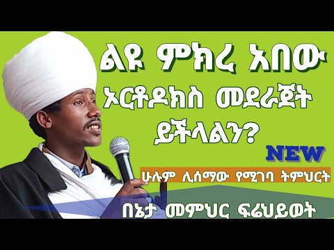 ልዩ ምክረ አበው ኦርቶዶክስ መደራጀት ይችላሉን ሁሉም ሊሰማው የሚገባ ድንቅ ትምህርት በኔታ መምህር ፍሬህይወት