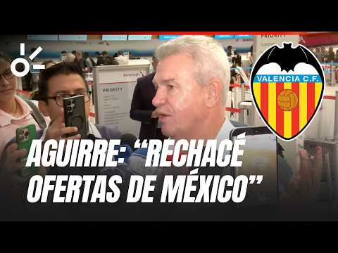 Javier Aguirre reveals he REJECTED offers from Mexico to sign with Valencia