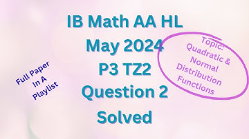 IB Math AA HL May 2024 P3 TZ2 Q2 on Quadratic Functions and Normal Distribution Function solved