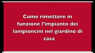 Come rimettere in funzione l'impianto dei lampioncini nel giardino di casa