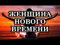 КАК СТАТЬ ЖЕНЩИНОЙ НОВОГО ВРЕМЕНИ И ВОЙТИ В СОСТОЯНИЕ ТОТАЛЬНОГО СЧАСТЬЯ?