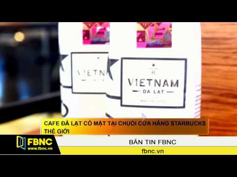 Video FBNC - Cafe Đà Lạt có mặt tại chuỗi cửa hàng Starbucks... - youtube