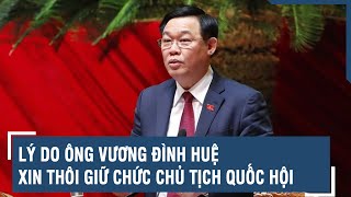 Lý do ông Vương Đình Huệ xin thôi giữ chức Chủ tịch Quốc hội | VTs