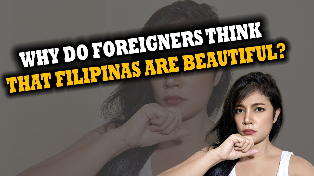 Why Do Foreigners Think That Filipinas Are Beautiful But As Filipino Men We Don T Youtube