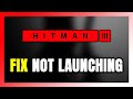 How to FIX HITMAN 3 Not Launching/Won't Launch