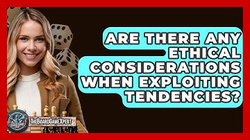 Are There Any Ethical Considerations When Exploiting Tendencies? - The Board Game Xpert
