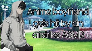 Anime Boyfriend gets hit by an airstrike ASMR