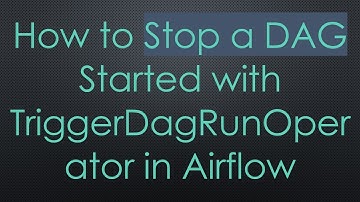 How to Stop a DAG Started with TriggerDagRunOperator in Airflow
