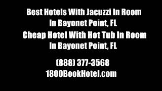 Best Hotels With Jacuzzi In Room In Bayonet Point, FL - Cheap Hotel With Hot Tub In Room