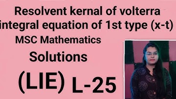 (25). Resolvent kernal of volterra integral equation of 1st type (x-t) MSC Mathematics Sem-1 (LIE)