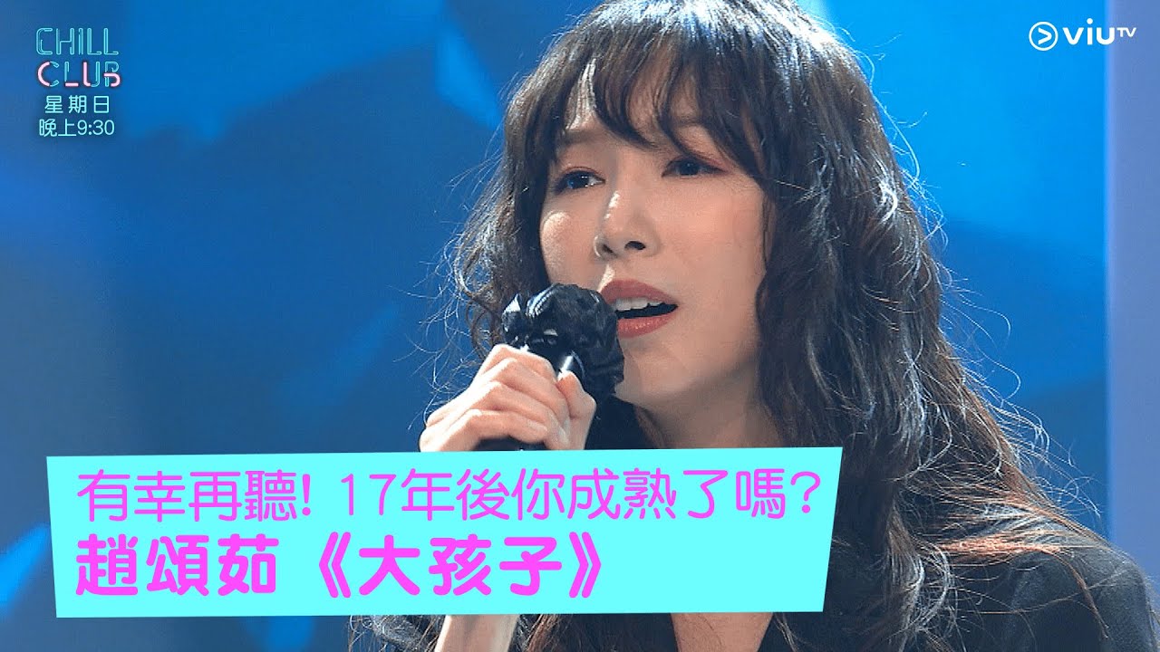 《CHILL CLUB》有幸再聽! 17年後你成熟了嗎? 趙頌茹《大孩子》