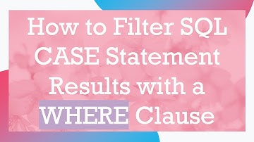 How to Filter SQL CASE Statement Results with a WHERE Clause