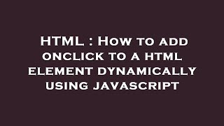 HTML : How to add onclick to a html element dynamically using javascript