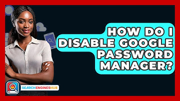 How Do I Disable Google Password Manager? - SearchEnginesHub.com