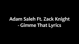 Adam Saleh Ft. Zack Knight - Gimme That Lyrics