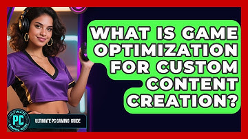 What Is Game Optimization For Custom Content Creation? - Ultimate PC Gaming Guide