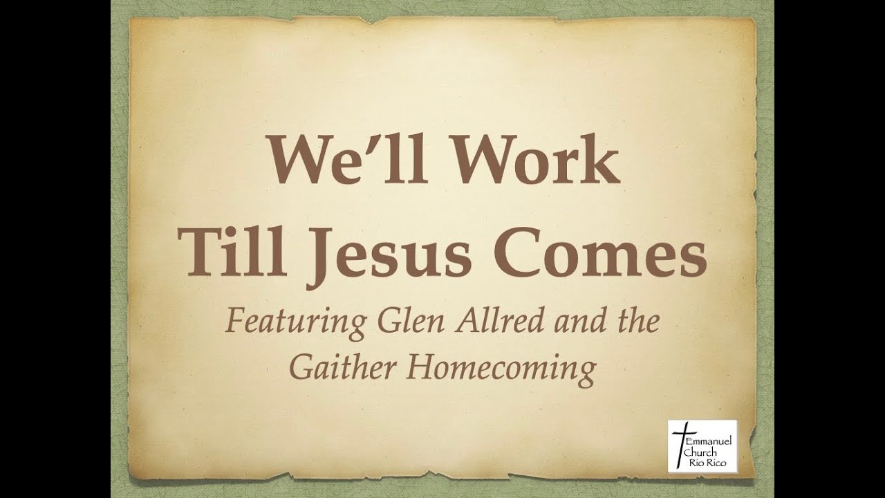 We'll Work Till Jesus Comes with lyrics We'll Work Till Jesus Comes with lyrics