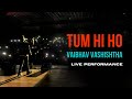 Tum hi ho by vaibhav vashishtha  live in concert  latest live show 2022