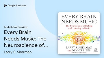 Every Brain Needs Music: The Neuroscience of… by Larry S. Sherman · Audiobook preview