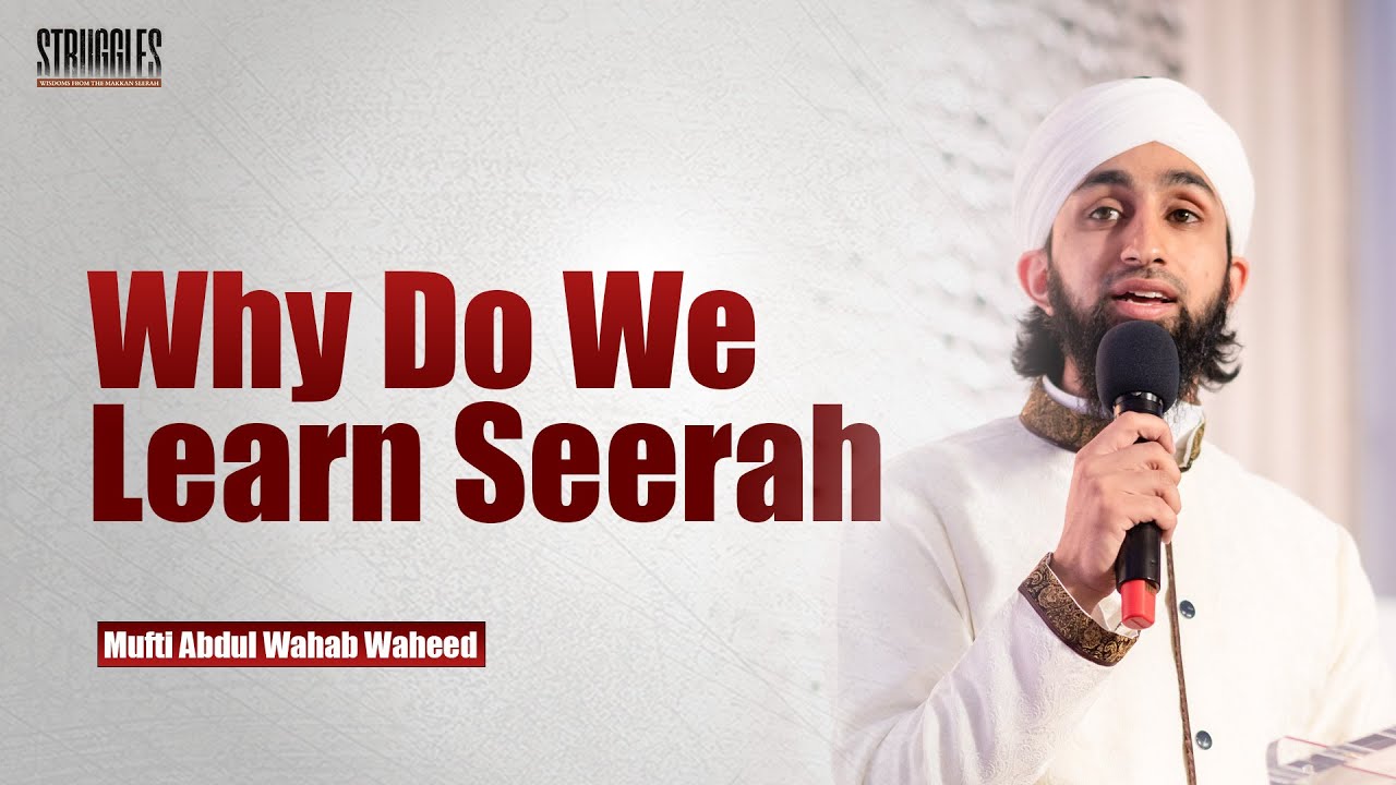 Why Do We Learn Seerah? Mufti Abdul Wahab Waheed