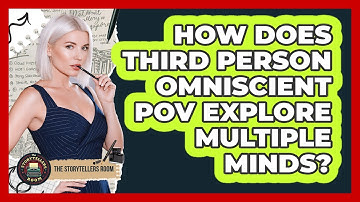 How Does Third Person Omniscient POV Explore Multiple Minds? - The Storytellers Room