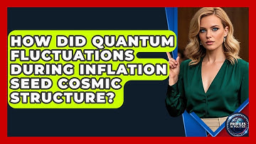 How Did Quantum Fluctuations During Inflation Seed Cosmic Structure? - Profiles in Politics