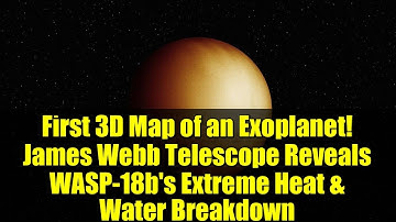 First 3D Map of an Exoplanet! James Webb Telescope Reveals WASP-18b