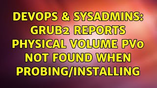 DevOps & SysAdmins: Grub2 reports physical volume pv0 not found when probing/installing