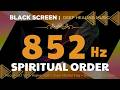 852 Hz Spiritual Order 🙏 Reconnect With Higher Self • Clear Mental Fog • Deepest Meditation State !