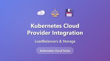 Kubernetes Cloud Integration: LoadBalancers & Storage Explained