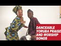 Non stop Danceable Yoruba Praise songs 2023 | Tungba Yoruba Praise songs