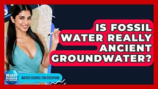 Is Fossil Water Really Ancient Groundwater? - Water Science For Everyone