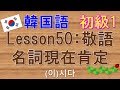 【韓国語】初級1 Lesson50:敬語名詞現在肯定 (이)시다