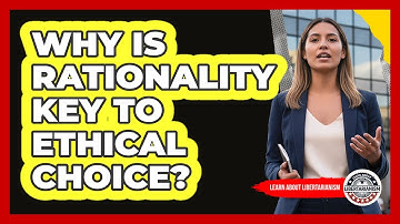 Why Is Rationality Key To Ethical Choice?