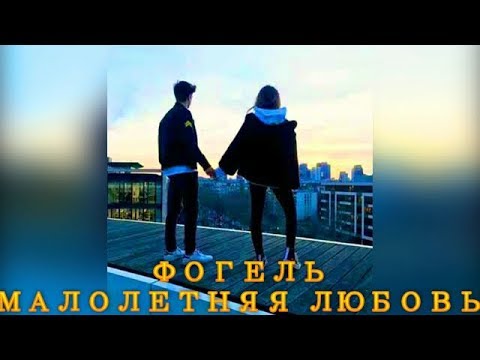 ФОГЕЛЬ -  МАЛОЛЕТНЯЯ ЛЮБОВЬ