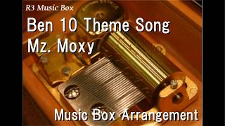 Ben 10 Theme Song/Mz. Moxy [Music Box]