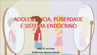 ADOLESCÊNCIA, PUBERDADE E SISTEMA ENDÓCRINO (introdução) 8° ano final - Professora: Tamires Valente