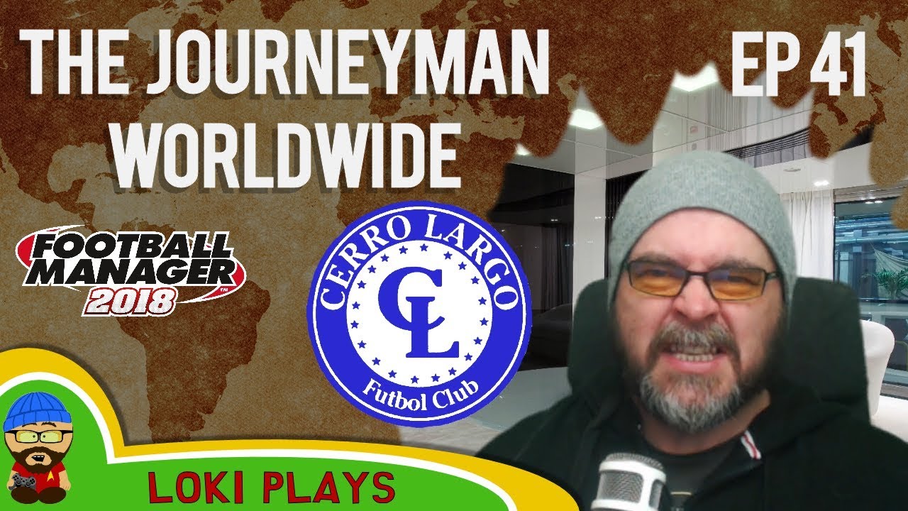FM18 - Journeyman Worldwide - EP41 - Cerro Largo Uruguay - South America - Football Manager 2018