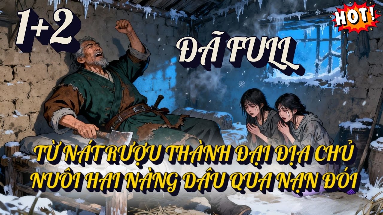 P1 + P2 -  TỪ NÁT RƯỢU THÀNH ĐẠI ĐỊA CHỦ: NUÔI HAI NÀNG DÂU QUA NẠN ĐÓI