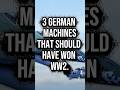 3 German WW2 Machines That Should Have Won The War