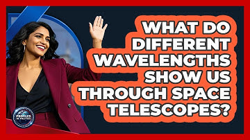 What Do Different Wavelengths Show Us Through Space Telescopes? - Profiles in Politics
