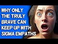 Why Only The Truly Brave Can Keep Up With Sigma Empaths