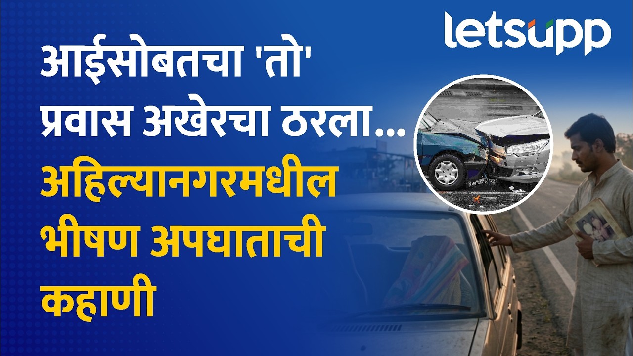 Ahilyanagar Acceident | सुसाट वाहनाने एका क्षणात सर्व काही संपवलं... | LetsUpp Marathi