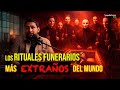 Investigamos los RITUALES FUNERARIOS más impactantes del mundo