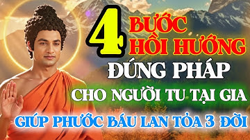 4 Bước Hồi Hướng Đúng Pháp Theo Lời Phật Dạy - Phước Đức Lan Tỏa 3 Đời Cho Người Tu Tại Gia
