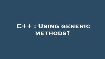 C++ : Using generic methods?