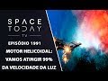 O MOTOR HELICOIDAL - VAMOS ATINGIR 99% DA VELOCIDADE DA LUZ | SPACE TODAY TV EP1991