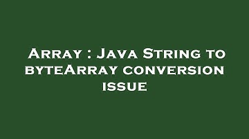 Array : Java String to byteArray conversion issue