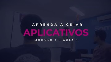 MÓDULO 01: Aula 01 - Aprenda a criar aplicativos | Cubos Academy