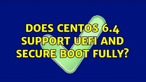 Does CentOS 6.4 Support UEFI and SECURE BOOT Fully? (2 Solutions!!)